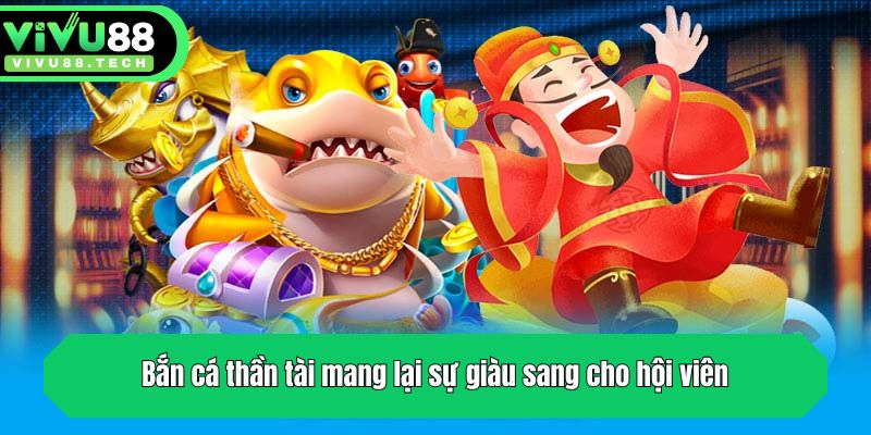 Bắn cá thần tài mang lại sự giàu sang cho hội viên