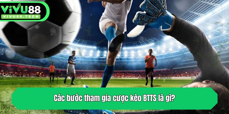 Các bước tham gia cược kèo BTTS là gì?