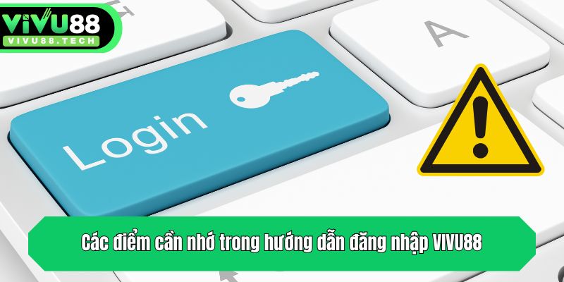 Các điểm cần nhớ khi login