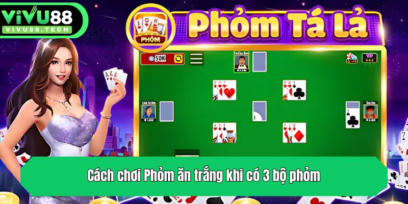 Cách Chơi Phỏm Ăn Trắng - Cập Nhật Luật Đánh Bài Chi Tiết 3 Cách chơi Phỏm ăn trắng khi có 3 bộ phỏm