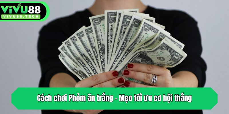 Cách Chơi Phỏm Ăn Trắng - Cập Nhật Luật Đánh Bài Chi Tiết 4 Cách chơi Phỏm ăn trắng - Mẹo tối ưu cơ hội thắng