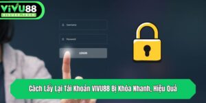 cach lay lai tai khoan vivu88 bi khoa nhanh hieu qua