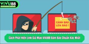 cach phat hien link gia mao vivu88 dam bao chuan xac nhat