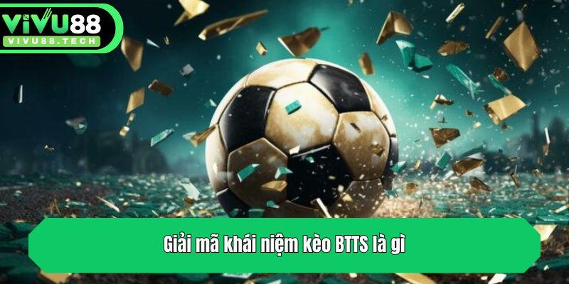 Giải mã khái niệm kèo BTTS là gì