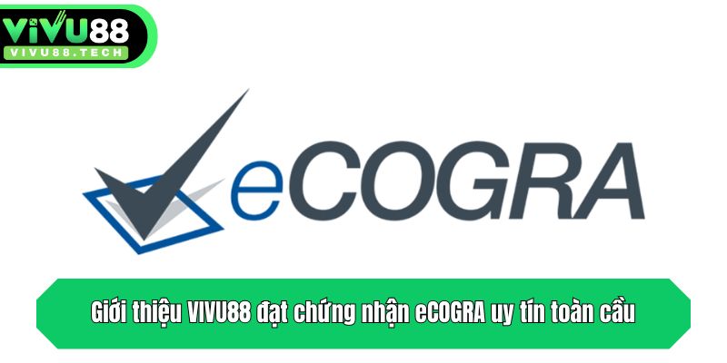 Giới Thiệu VIVU88 - Sân Chơi Cá Cược Đỉnh Nhất Thị Trường 1 Giới thiệu VIVU88 đạt chứng nhận eCOGRA uy tín toàn cầu