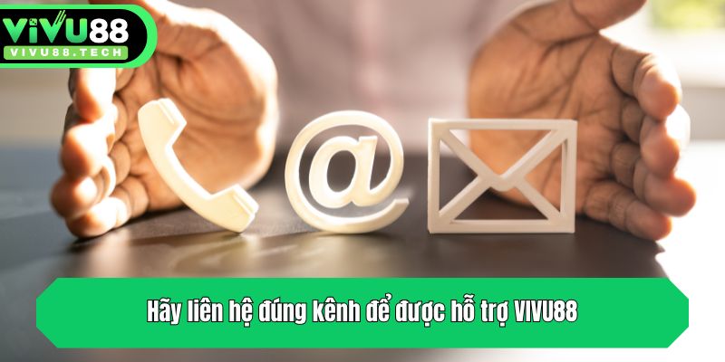 Hãy liên hệ đúng kênh để được hỗ trợ VIVU88