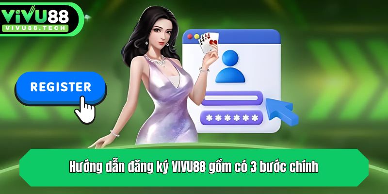 Hướng dẫn đăng ký VIVU88 gồm có 3 bước chính