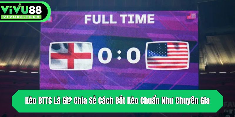 keo btts la gi chia se cach bat keo chuan nhu chuyen gia