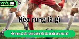 keo rung la gi tuyet chieu bat keo chuan cho bet thu