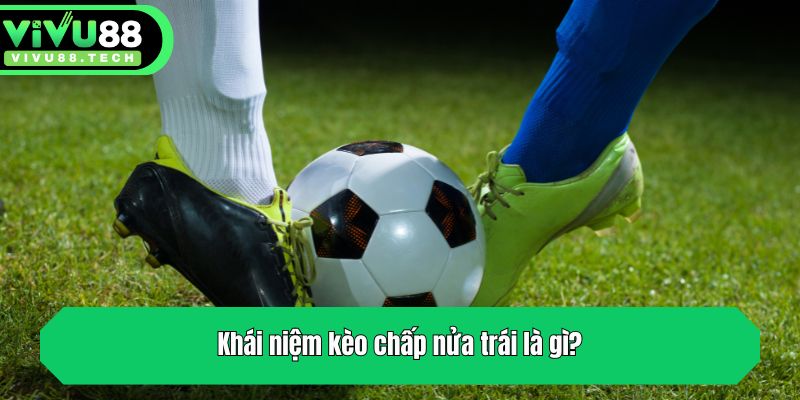Khái niệm kèo chấp nửa trái là gì?