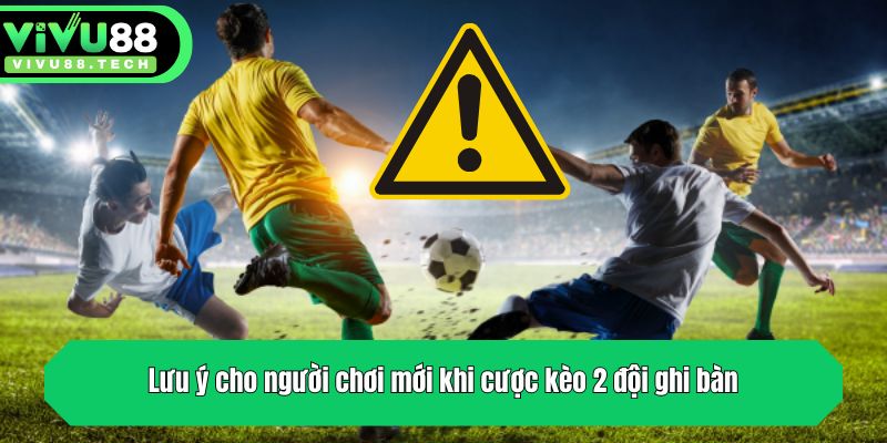 Lưu ý cho người chơi mới khi cược kèo 2 đội ghi bàn