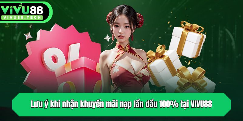 Lưu ý khi nhận khuyến mãi nạp lần đầu 100% tại VIVU88
