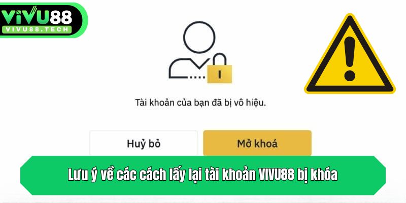 Lưu ý về các cách lấy lại tài khoản VIVU88 bị khóa