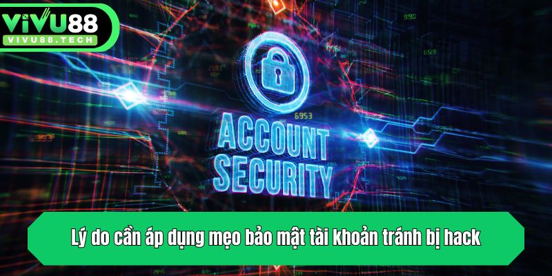 Mẹo Bảo Mật Tài Khoản Tránh Bị Hack Từ Chuyên Gia VIVU88 2 Lý do cần áp dụng mẹo bảo mật tài khoản tránh bị hack