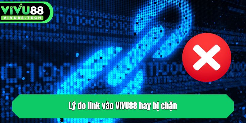 Link Vào VIVU88 - Cập Nhật Link Mới Nhất Không Bị Chặn 1 Lý do link vào VIVU88 hay bị chặn