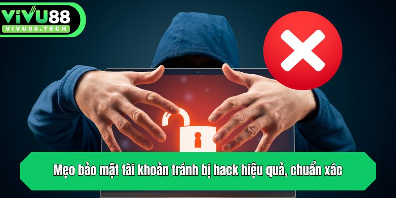 Mẹo Bảo Mật Tài Khoản Tránh Bị Hack Từ Chuyên Gia VIVU88 4 Mẹo bảo mật tài khoản tránh bị hack hiệu quả, chuẩn xác