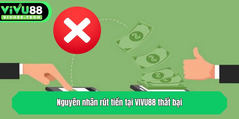 Nguyên Nhân Và Cách Xử Lý Khi Không Rút Được Tiền VIVU88 3 Nguyên nhân rút tiền tại VIVU88 thất bại