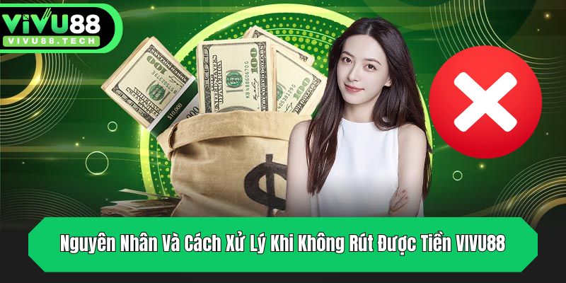 nguyen nhan va cach xu ly khi khong rut duoc tien vivu881