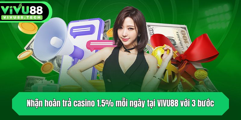 Hoàn Trả Casino 1.5% Mỗi Ngày Tại VIVU88 Sự Kiện Ưu Đãi Sốc 4 Nhận hoàn trả casino 1.5% mỗi ngày tại VIVU88 với 3 bước