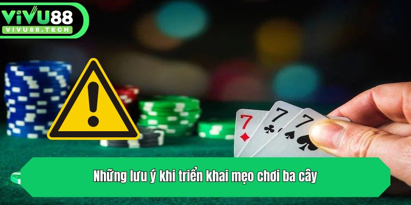 Mẹo Chơi Ba Cây - Tổng Hợp 3+ Bí Kíp Đỉnh Từ Siêu Cao Thủ 4 Những lưu ý khi triển khai mẹo chơi ba cây