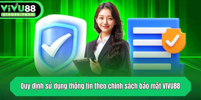Chính Sách Bảo Mật VIVU88 - Cập Nhật Quy Định Năm 2025 2 Quy định sử dụng thông tin theo chính sách bảo mật VIVU88