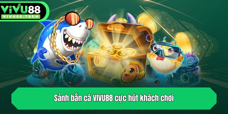 Sảnh bắn cá VIVU88 cực hút khách chơi