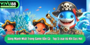 sung manh nhat trong game ban ca top 5 loai vu khi cuc hot