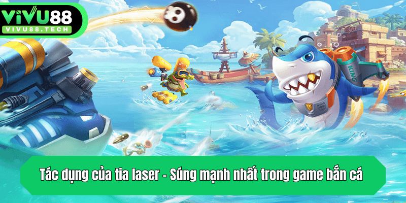 Súng Mạnh Nhất Trong Game Bắn Cá - Top 5 Loại Vũ Khí Cực Hot 3 Tác dụng của tia laser - Súng mạnh nhất trong game bắn cá