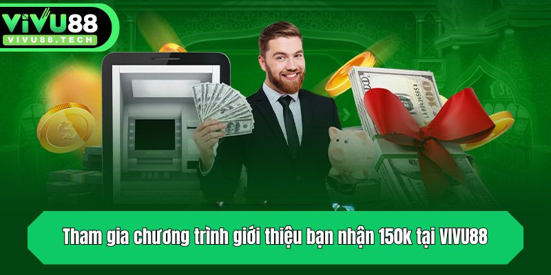 Chương Trình Giới Thiệu Bạn Nhận 150k Tại VIVU88 Cực Hot 4 Tham gia chương trình giới thiệu bạn nhận 150k tại VIVU88