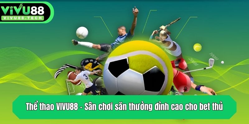 Thể thao VIVU88 - Sân chơi săn thưởng đỉnh cao cho bet thủ