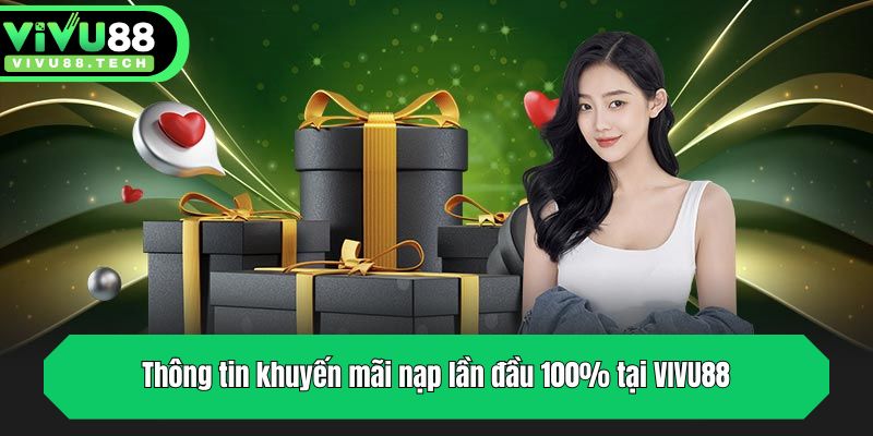 Thông tin khuyến mãi nạp lần đầu 100% tại VIVU88