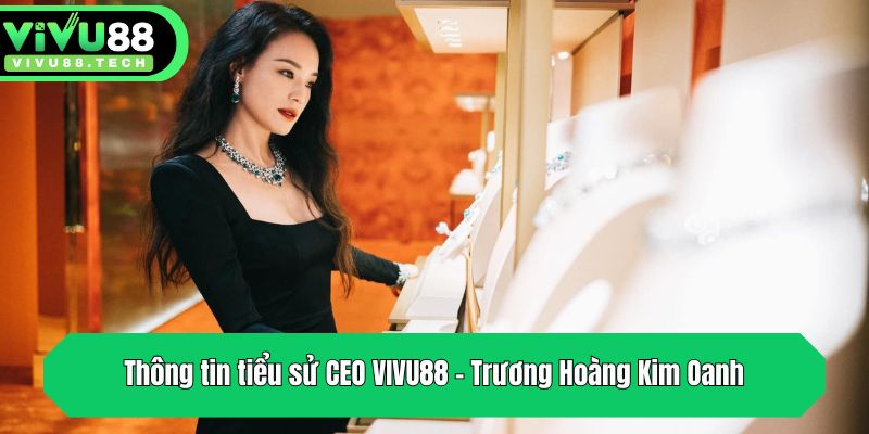 Thông tin tiểu sử CEO VIVU88 - Trương Hoàng Kim Oanh