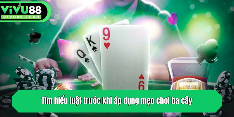 Mẹo Chơi Ba Cây - Tổng Hợp 3+ Bí Kíp Đỉnh Từ Siêu Cao Thủ 2 Tìm hiểu luật trước khi áp dụng mẹo chơi ba cây