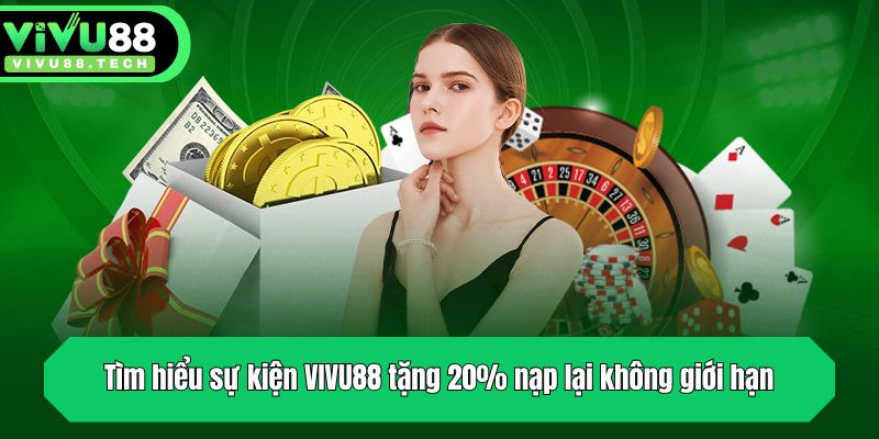 VIVU88 Tặng 20% Nạp Lại Không Giới Hạn Cho Thành Viên 2 Tìm hiểu sự kiện VIVU88 tặng 20% nạp lại không giới hạn