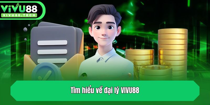 Tìm hiểu về đại lý VIVU88