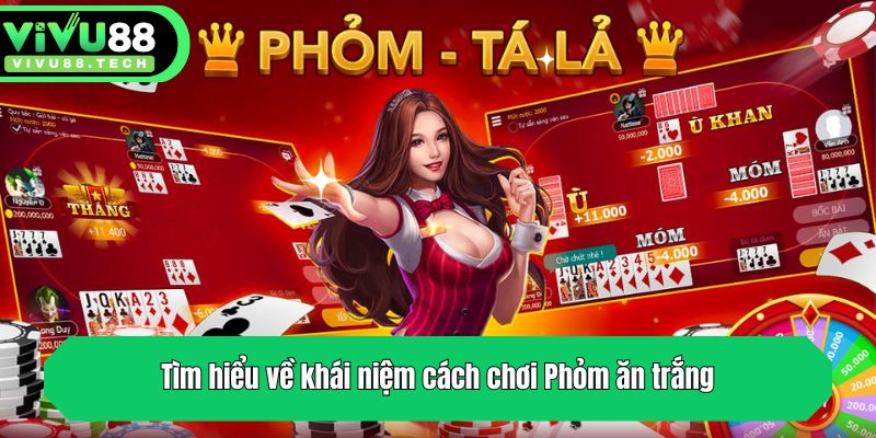 Cách Chơi Phỏm Ăn Trắng - Cập Nhật Luật Đánh Bài Chi Tiết 2 Tìm hiểu về khái niệm cách chơi Phỏm ăn trắng