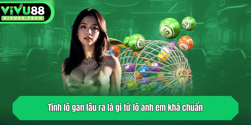 Lô Gan Lâu Ra Là Gì? Hướng Dẫn Cách Soi Lô Gan Cực Chuẩn 3 Tính lô gan lâu ra là gì từ lô anh em khá chuẩn