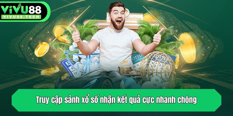 Truy cập sảnh xổ số nhận kết quả cực nhanh chóng