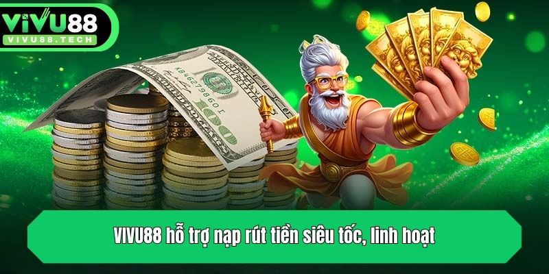 VIVU88 hỗ trợ nạp rút tiền siêu tốc, linh hoạt