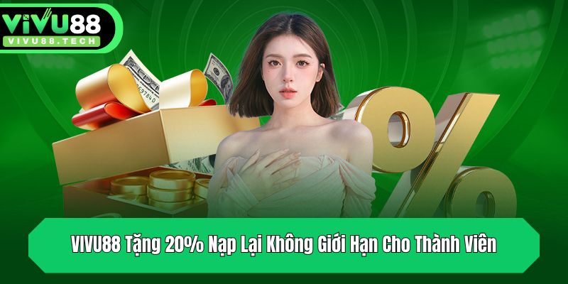 vivu88 tang 20 nap lai khong gioi han cho thanh vien